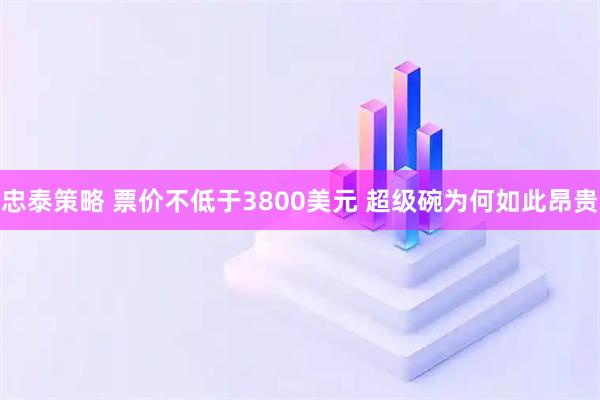 忠泰策略 票价不低于3800美元 超级碗为何如此昂贵